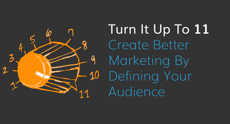 turn it up to 11 — create better marketing by defining your audience (a knob with marks from 1 to 11)