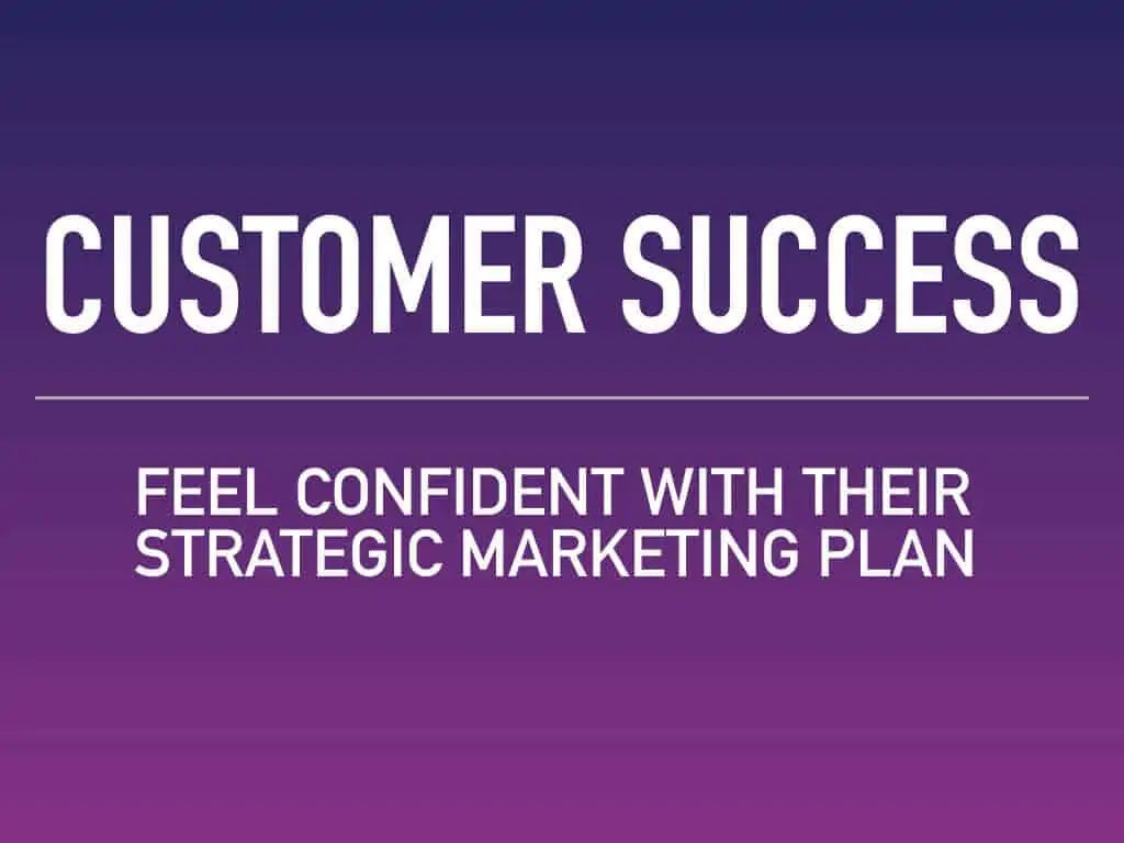 Customer success — feel confident with their strategic marketing plan. An elevator pitch that doesn't help your customers realize how you can help them reach the success they crave is going to fail. Learn more.
